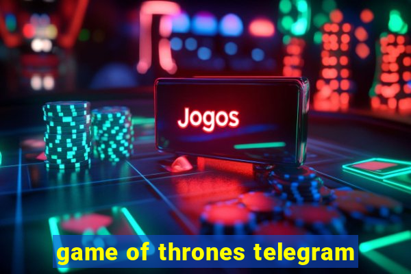 game of thrones telegram